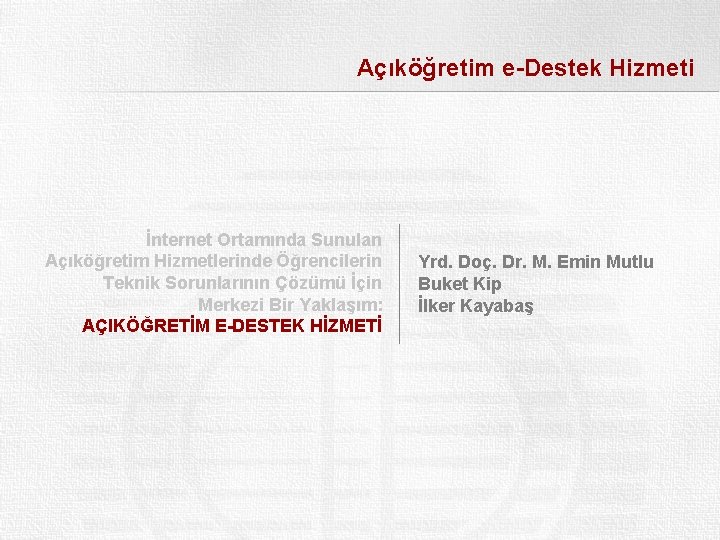 Açıköğretim e-Destek Hizmeti İnternet Ortamında Sunulan Açıköğretim Hizmetlerinde Öğrencilerin Teknik Sorunlarının Çözümü İçin Merkezi