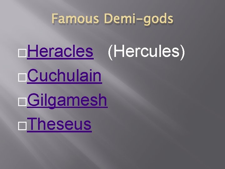 Famous Demi-gods �Heracles (Hercules) �Cuchulain �Gilgamesh �Theseus 