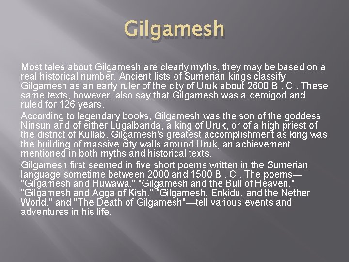 Gilgamesh Most tales about Gilgamesh are clearly myths, they may be based on a