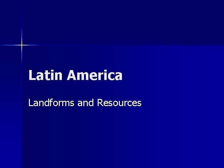 Latin America Landforms and Resources 