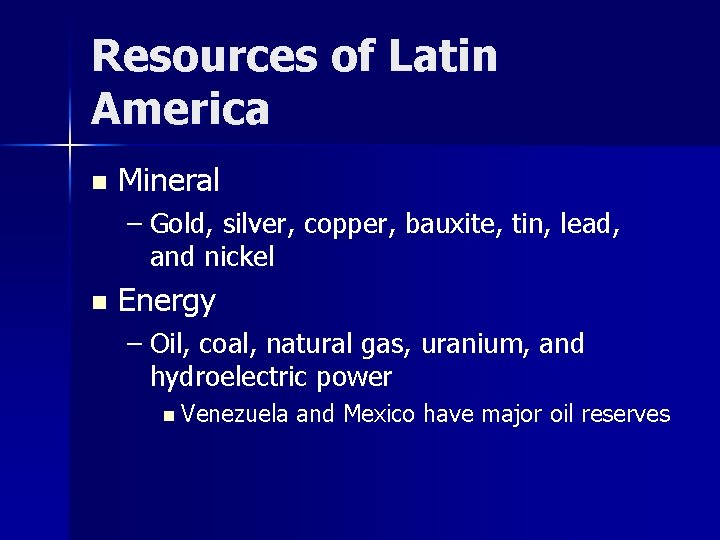 Resources of Latin America n Mineral – Gold, silver, copper, bauxite, tin, lead, and