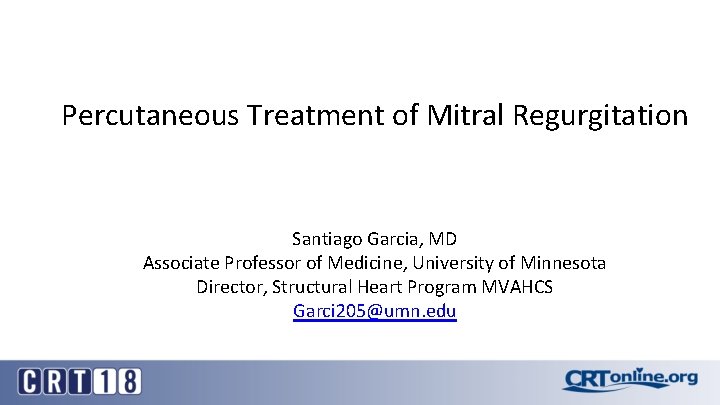 Percutaneous Treatment of Mitral Regurgitation Santiago Garcia, MD Associate Professor of Medicine, University of