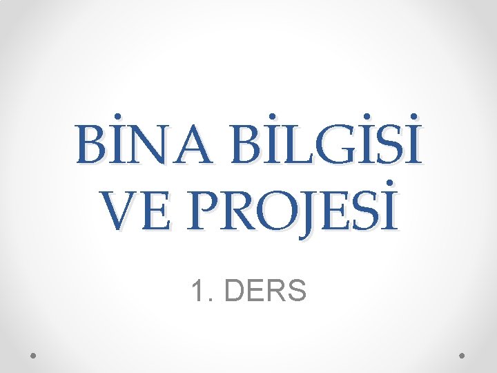 BİNA BİLGİSİ VE PROJESİ 1. DERS 