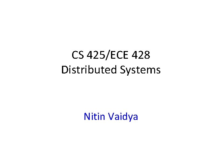 CS 425/ECE 428 Distributed Systems Nitin Vaidya 