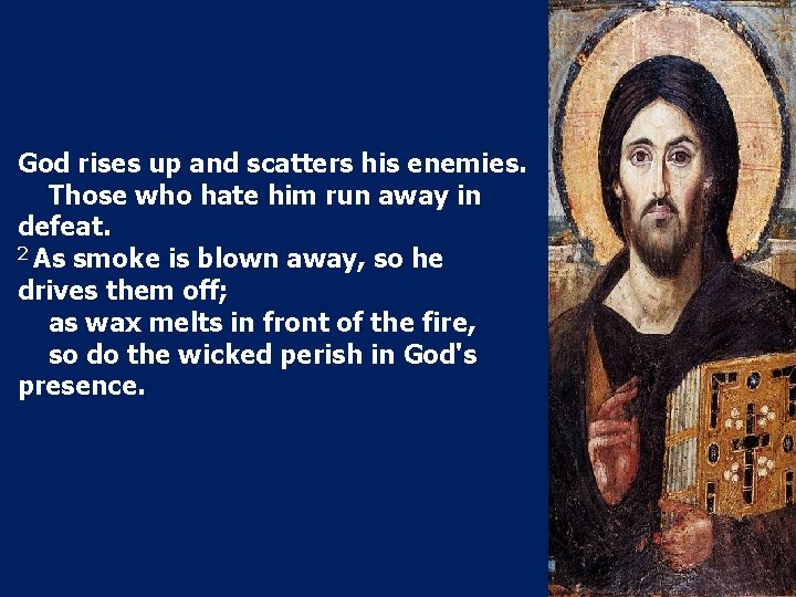 God rises up and scatters his enemies. Those who hate him run away in