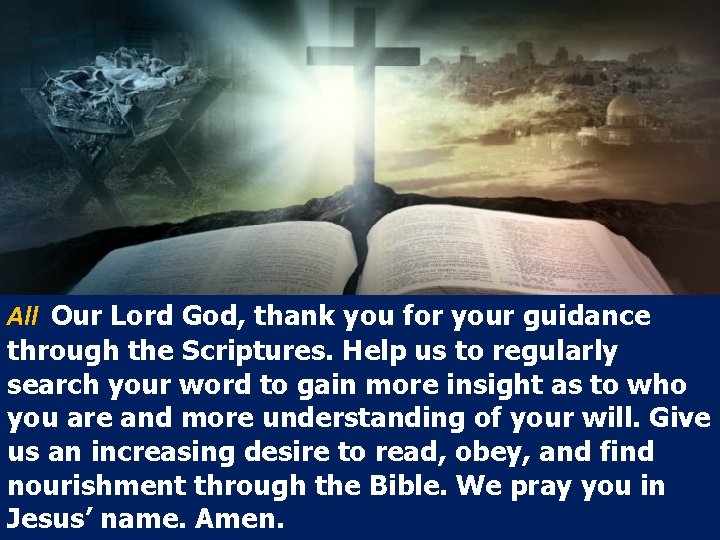 All Our Lord God, thank you for your guidance through the Scriptures. Help us