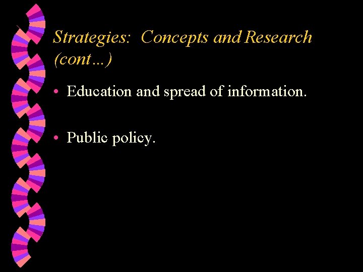 Strategies: Concepts and Research (cont…) • Education and spread of information. • Public policy.