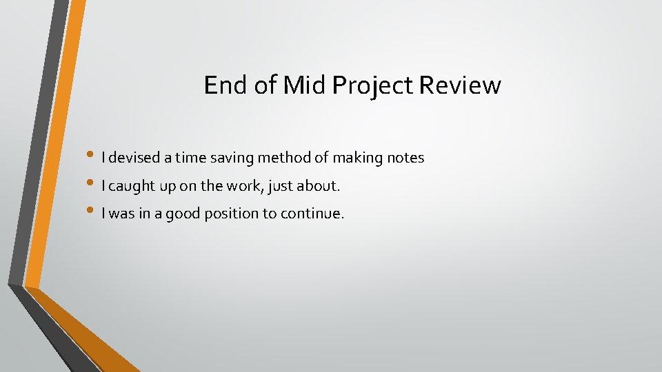 End of Mid Project Review • I devised a time saving method of making