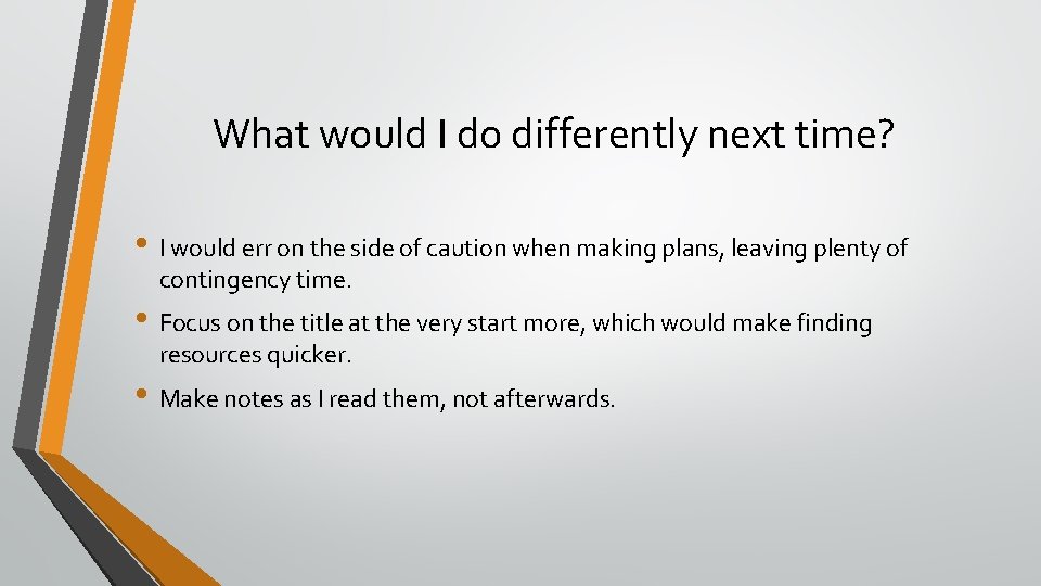 What would I do differently next time? • I would err on the side