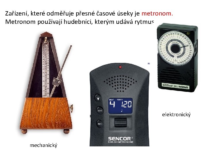 Zařízení, které odměřuje přesné časové úseky je metronom. Metronom používají hudebníci, kterým udává rytmus.