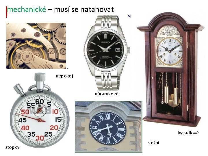 mechanické – musí se natahovat nepokoj náramkové kyvadlové stopky věžní 