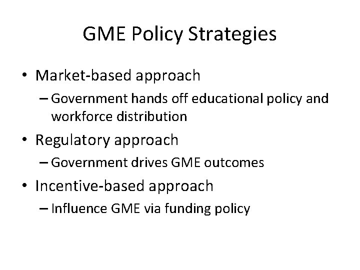 GME Policy Strategies • Market-based approach – Government hands off educational policy and workforce