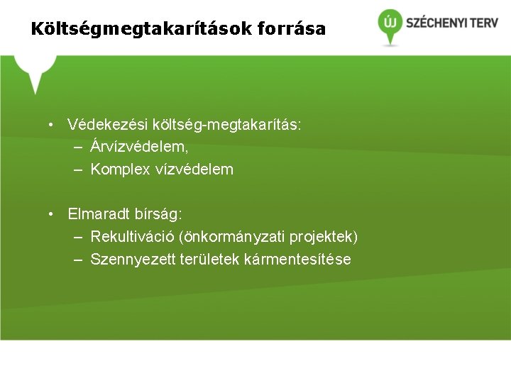 Költségmegtakarítások forrása • Védekezési költség-megtakarítás: – Árvízvédelem, – Komplex vízvédelem • Elmaradt bírság: –