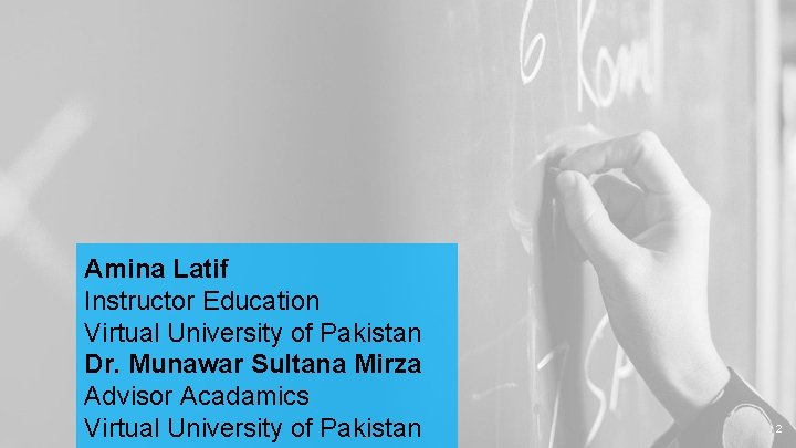 Amina Latif Instructor Education Virtual University of Pakistan Dr. Munawar Sultana Mirza Advisor Acadamics