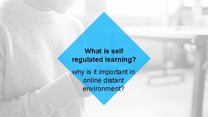 What is self regulated learning? why is it important in online distant environment? 