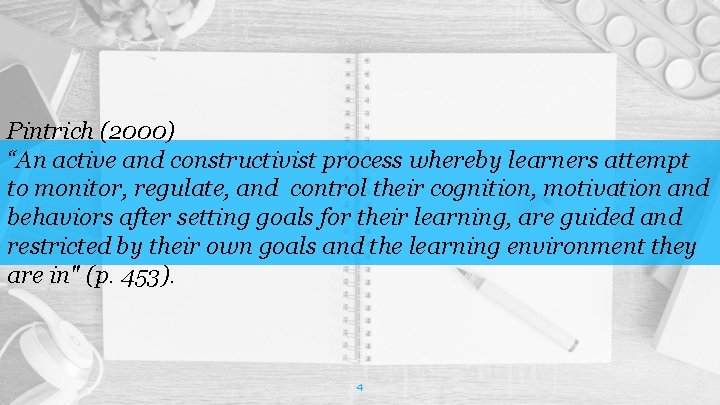 Pintrich (2000) “An active and constructivist process whereby learners attempt to monitor, regulate, and