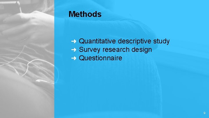 Methods ➜ ➜ ➜ Quantitative descriptive study Survey research design Questionnaire 9 