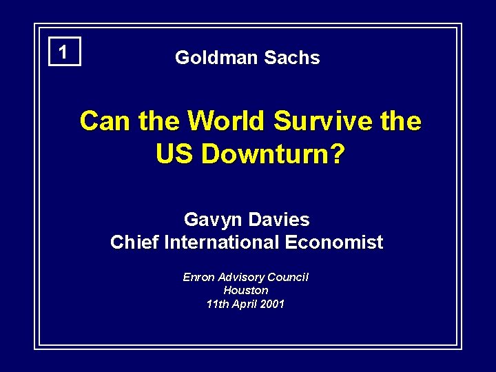 1 Goldman Sachs Can the World Survive the US Downturn? Gavyn Davies Chief International