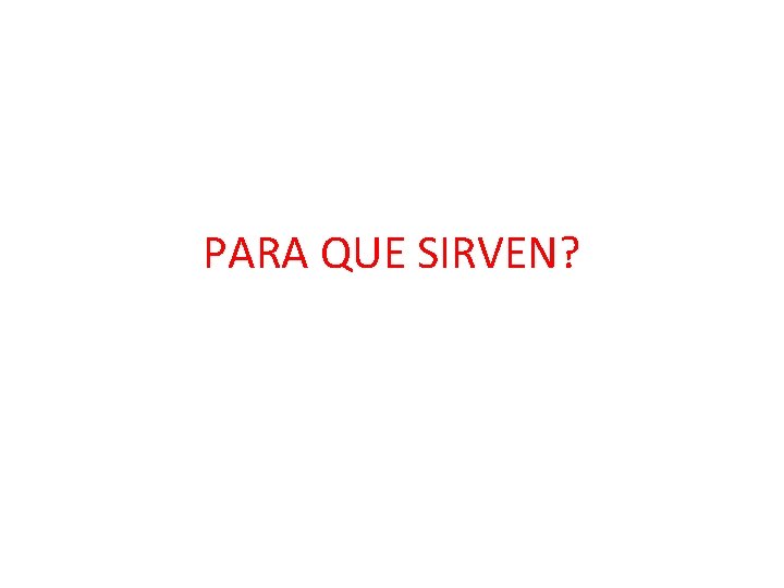 PARA QUE SIRVEN? 