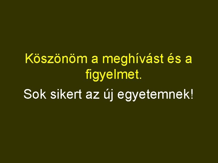 Köszönöm a meghívást és a figyelmet. Sok sikert az új egyetemnek! 