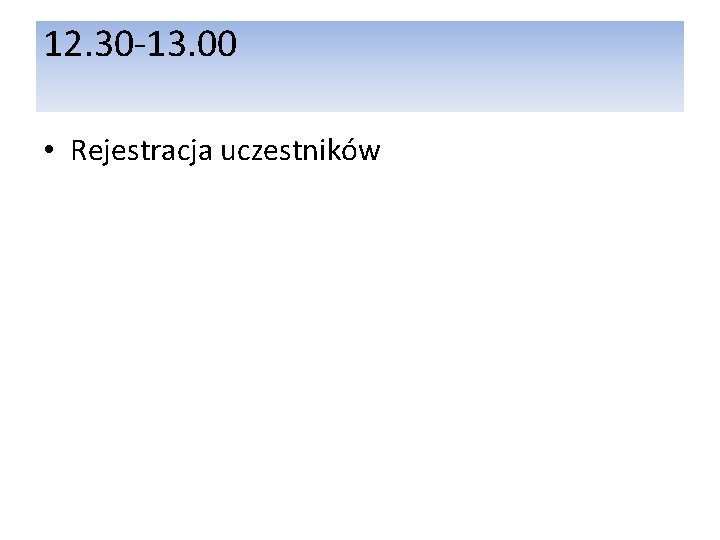 12. 30 -13. 00 • Rejestracja uczestników 