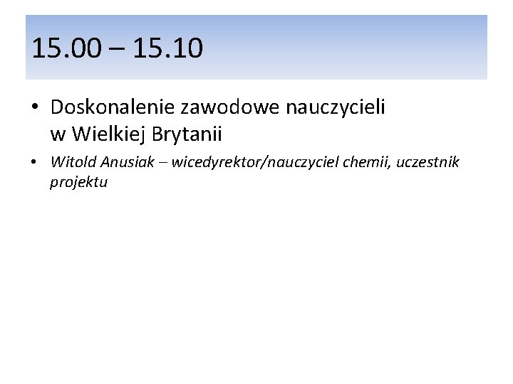 15. 00 – 15. 10 • Doskonalenie zawodowe nauczycieli w Wielkiej Brytanii • Witold