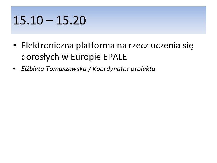 15. 10 – 15. 20 • Elektroniczna platforma na rzecz uczenia się dorosłych w