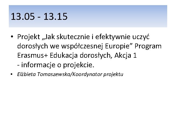 13. 05 - 13. 15 • Projekt „Jak skutecznie i efektywnie uczyć dorosłych we