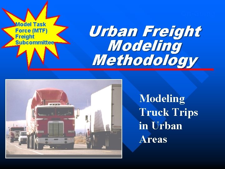 On-Going Model Task Force (MTF) Freight Subcommittee Urban Freight Modeling Methodology Modeling Truck Trips