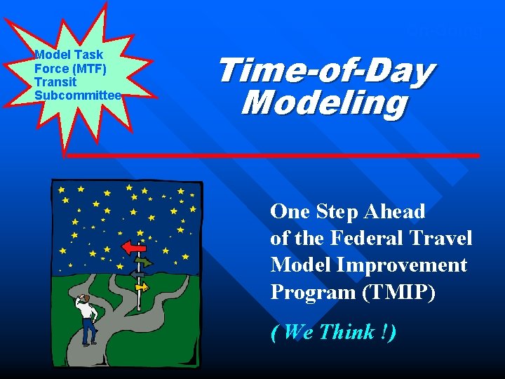 On-Going Model Task Force (MTF) Transit Subcommittee Time-of-Day Modeling One Step Ahead of the