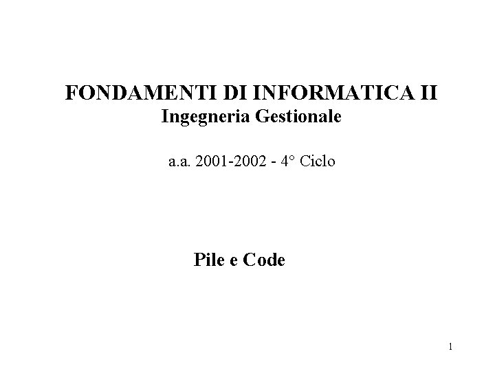 FONDAMENTI DI INFORMATICA II Ingegneria Gestionale a. a. 2001 -2002 - 4° Ciclo Pile