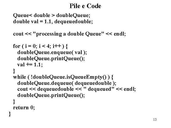 Pile e Code Queue< double > double. Queue; double val = 1. 1, dequeuedouble;