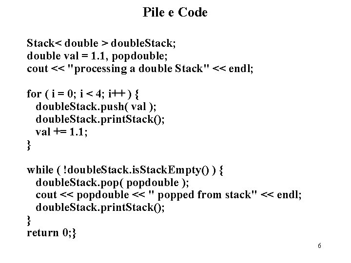 Pile e Code Stack< double > double. Stack; double val = 1. 1, popdouble;