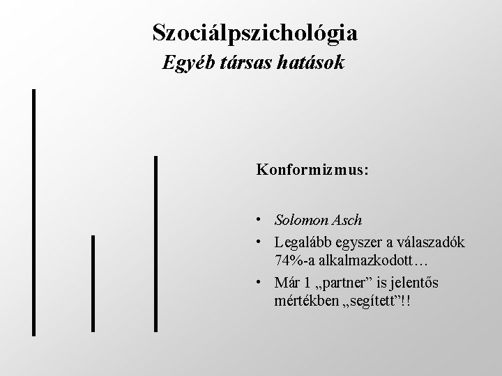 Szociálpszichológia Egyéb társas hatások Konformizmus: • Solomon Asch • Legalább egyszer a válaszadók 74%-a