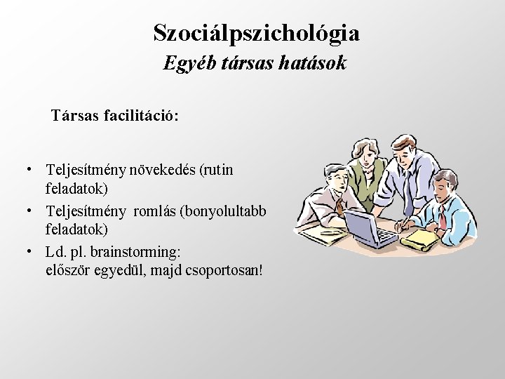 Szociálpszichológia Egyéb társas hatások Társas facilitáció: • Teljesítmény növekedés (rutin feladatok) • Teljesítmény romlás