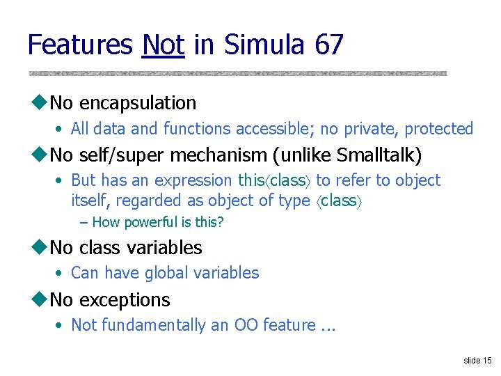 Features Not in Simula 67 u. No encapsulation • All data and functions accessible;