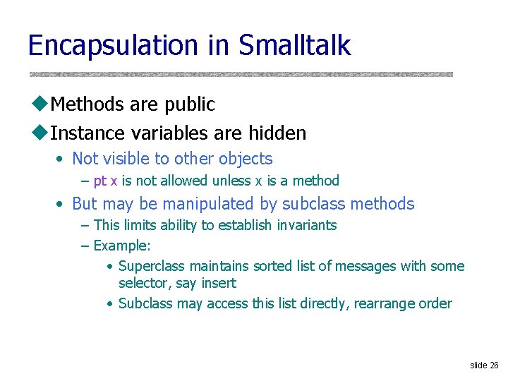 Encapsulation in Smalltalk u. Methods are public u. Instance variables are hidden • Not