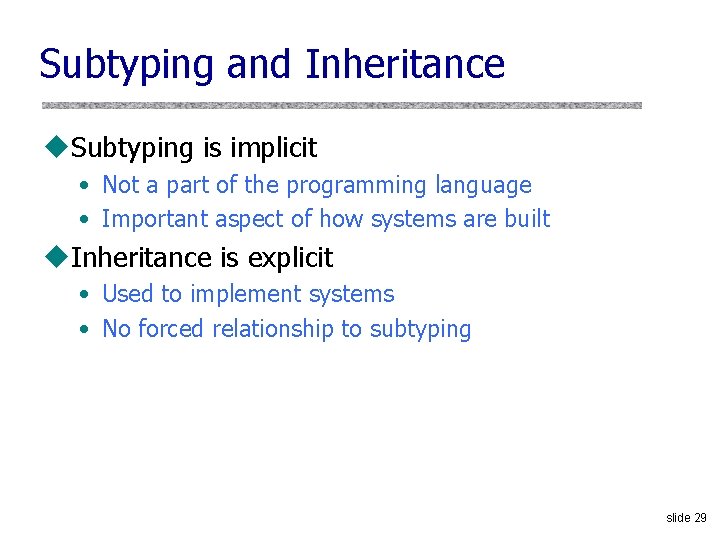 Subtyping and Inheritance u. Subtyping is implicit • Not a part of the programming