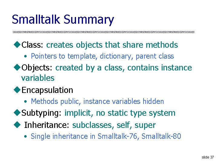 Smalltalk Summary u. Class: creates objects that share methods • Pointers to template, dictionary,