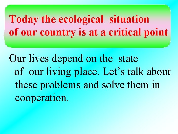 Today the ecological situation of our country is at a critical point Our lives