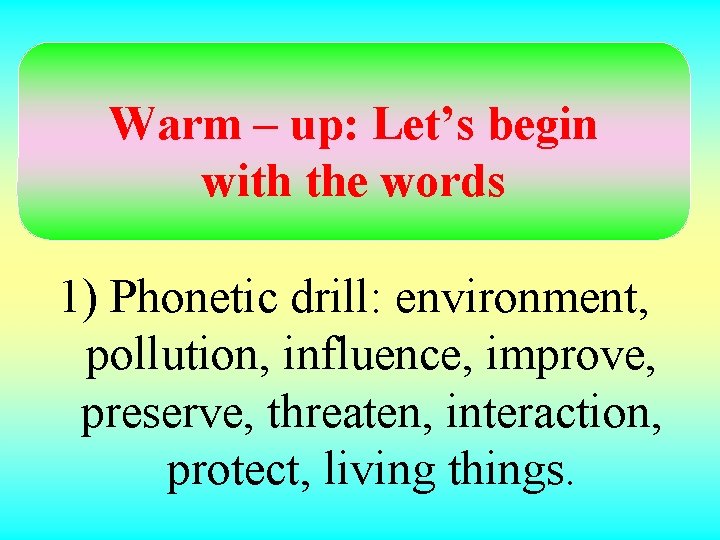 Warm – up: Let’s begin with the words 1) Phonetic drill: environment, pollution, influence,