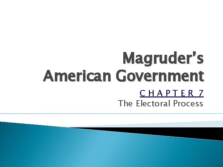 Magruder’s American Government CHAPTER 7 The Electoral Process 