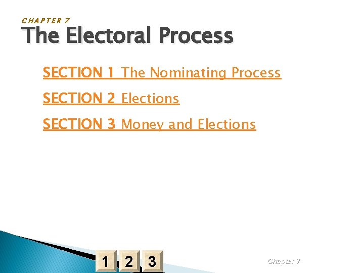 CHAPTER 7 The Electoral Process SECTION 1 The Nominating Process SECTION 2 Elections SECTION