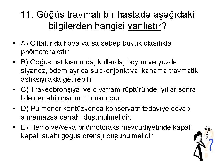 11. Göğüs travmalı bir hastada aşağıdaki bilgilerden hangisi yanlıştır? • A) Ciltaltında hava varsa