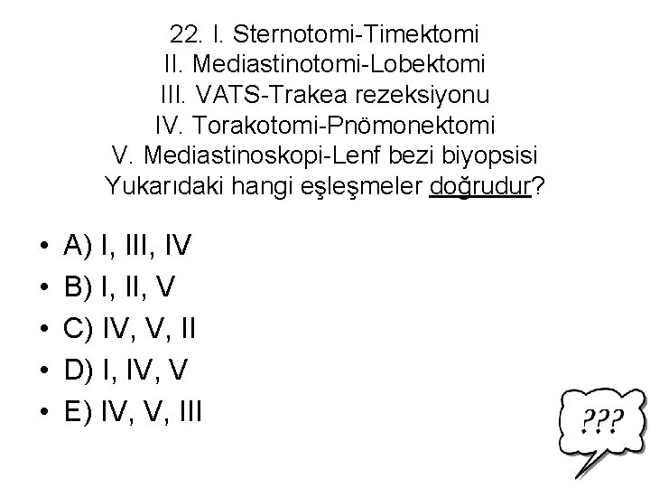 22. I. Sternotomi-Timektomi II. Mediastinotomi-Lobektomi III. VATS-Trakea rezeksiyonu IV. Torakotomi-Pnömonektomi V. Mediastinoskopi-Lenf bezi biyopsisi