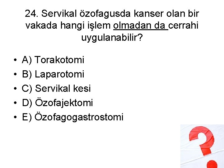 24. Servikal özofagusda kanser olan bir vakada hangi işlem olmadan da cerrahi uygulanabilir? •