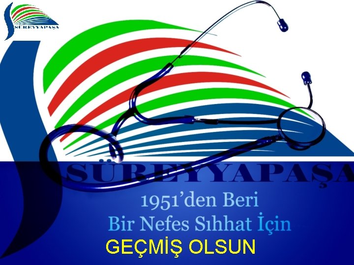 GEÇMİŞ OLSUN 