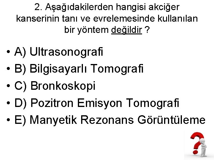 2. Aşağıdakilerden hangisi akciğer kanserinin tanı ve evrelemesinde kullanılan bir yöntem değildir ? •