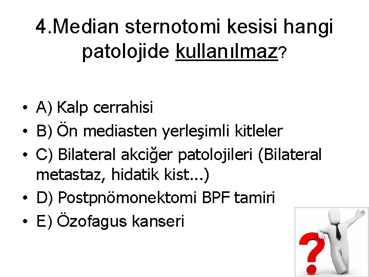 4. Median sternotomi kesisi hangi patolojide kullanılmaz? • A) Kalp cerrahisi • B) Ön