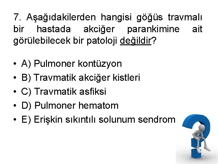 7. Aşağıdakilerden hangisi göğüs travmalı bir hastada akciğer parankimine ait görülebilecek bir patoloji değildir?